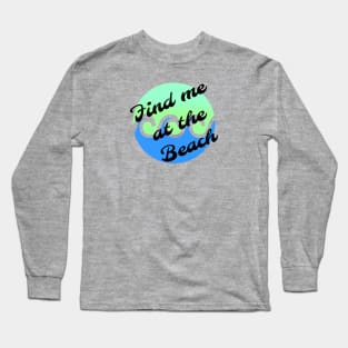 Find me at the beach Long Sleeve T-Shirt